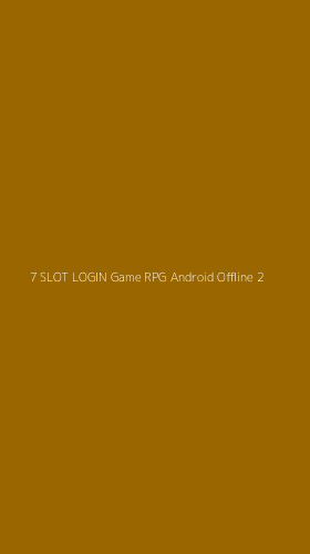 Tampilan Antarmuka Aplikasi 7 Slot Login Game Rpg Android Offline - 2