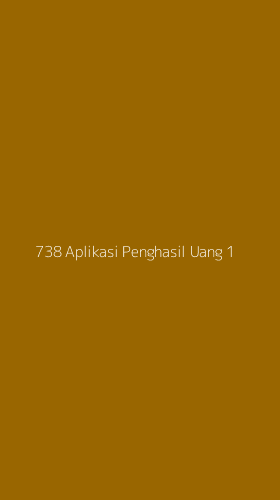 Tampilan Antarmuka Aplikasi 738 Aplikasi Penghasil Uang - 1