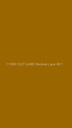 Tampilan Antarmuka Aplikasi 77 Free Slot Games Perekam Layar Hd - 1