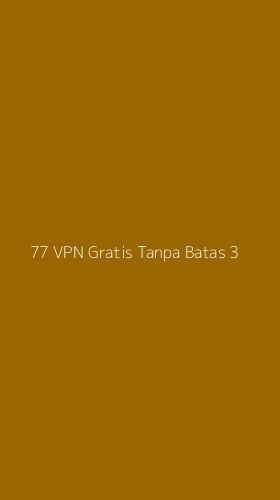 Tampilan Antarmuka Aplikasi 77 Vpn Gratis Tanpa Batas - 3