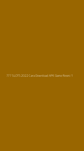 Tampilan Antarmuka Aplikasi 777 Slots 2022 Cara Download Apk Game Resmi - 1