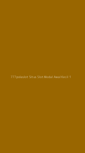 Tampilan Antarmuka Aplikasi 777polaslot Situs Slot Modal Awal Kecil - 1