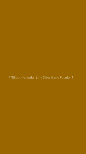 Tampilan Antarmuka Aplikasi 7788bet Kumpulan Link Situs Game Populer - 1