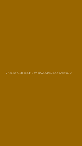 Tampilan Antarmuka Aplikasi 77lucky Slot Login Cara Download Apk Game Resmi - 2