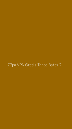 Tampilan Antarmuka Aplikasi 77pg Vpn Gratis Tanpa Batas - 2