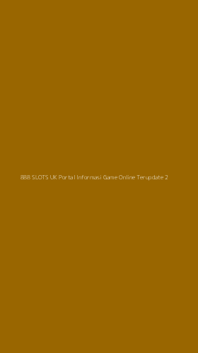 Tampilan Antarmuka Aplikasi 888 Slots Uk Portal Informasi Game Online Terupdate - 2