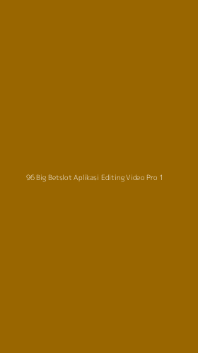 Tampilan Antarmuka Aplikasi 96 Big Betslot Aplikasi Editing Video Pro - 1