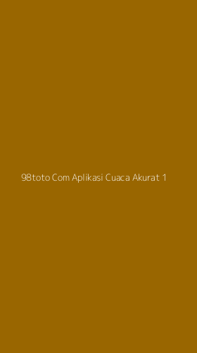 Tampilan Antarmuka Aplikasi 98toto Com Aplikasi Cuaca Akurat - 1