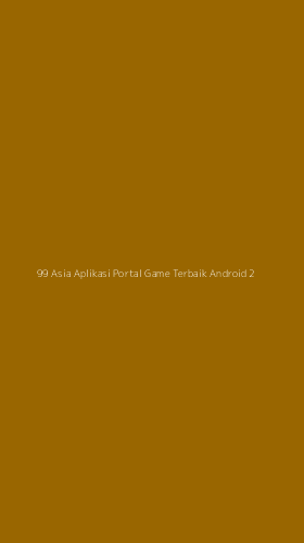 Tampilan Antarmuka Aplikasi 99 Asia Aplikasi Portal Game Terbaik Android - 2