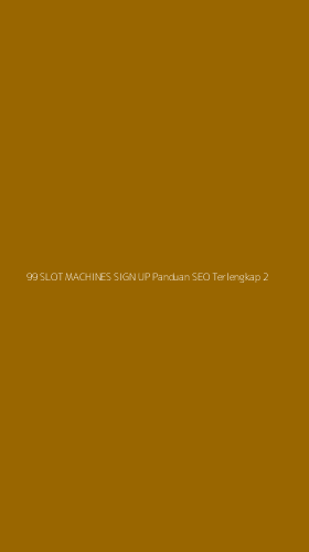 Tampilan Antarmuka Aplikasi 99 Slot Machines Sign Up Panduan Seo Terlengkap - 2