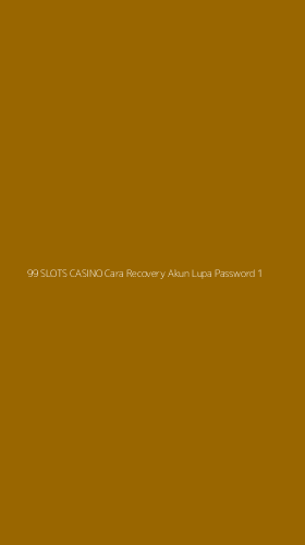 Tampilan Antarmuka Aplikasi 99 Slots Casino Cara Recovery Akun Lupa Password - 1