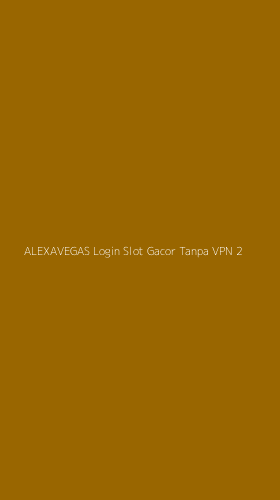 Tampilan Antarmuka Aplikasi Alexavegas Login Slot Gacor Tanpa Vpn - 2