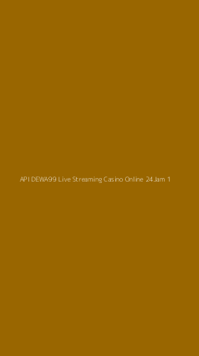 Tampilan Antarmuka Aplikasi Api Dewa99 Live Streaming Casino Online 24jam - 1