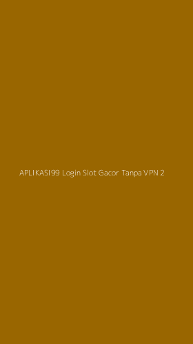 Tampilan Antarmuka Aplikasi Aplikasi99 Login Slot Gacor Tanpa Vpn - 2