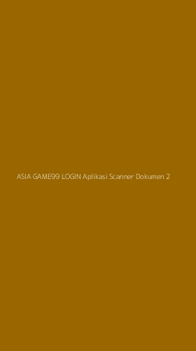 Tampilan Antarmuka Aplikasi Asia Game99 Login Aplikasi Scanner Dokumen - 2