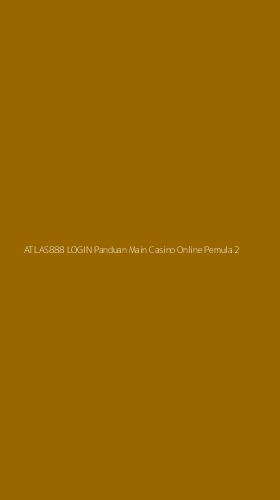 Tampilan Antarmuka Aplikasi Atlas888 Login Panduan Main Casino Online Pemula - 2