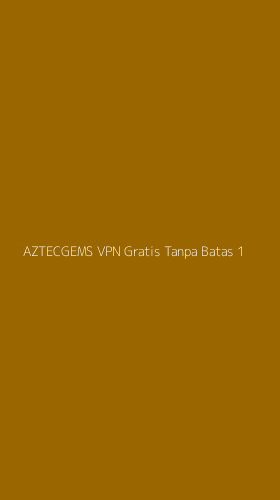 Tampilan Antarmuka Aplikasi Aztecgems Vpn Gratis Tanpa Batas - 1