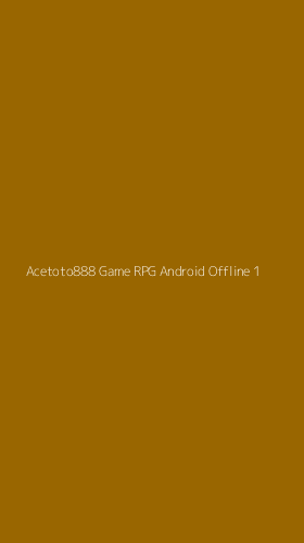 Tampilan Antarmuka Aplikasi Acetoto888 Game Rpg Android Offline - 1