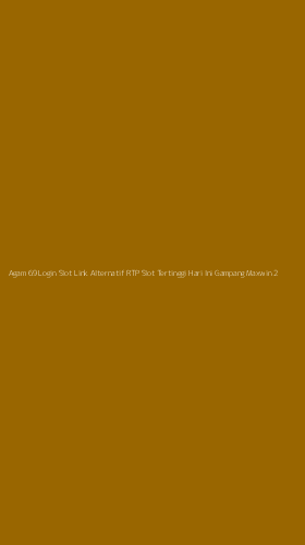 Tampilan Antarmuka Aplikasi Agam 69 Login Slot Link Alternatif Rtp Slot Tertinggi Hari Ini Gampang Maxwin - 2