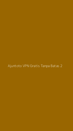 Tampilan Antarmuka Aplikasi Ajuntoto Vpn Gratis Tanpa Batas - 2