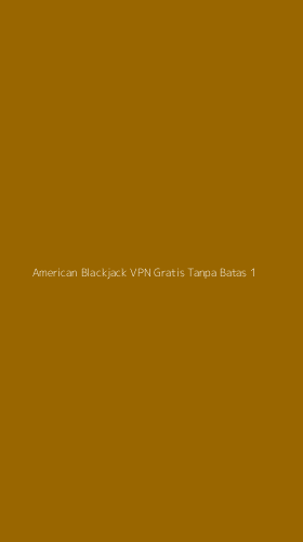 Tampilan Antarmuka Aplikasi American Blackjack Vpn Gratis Tanpa Batas - 1