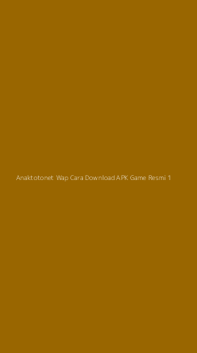 Tampilan Antarmuka Aplikasi Anaktotonet Wap Cara Download Apk Game Resmi - 1