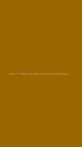 Tampilan Antarmuka Aplikasi Andro 111 Daftar Slot Deposit Pulsa Tanpa Potongan - 1