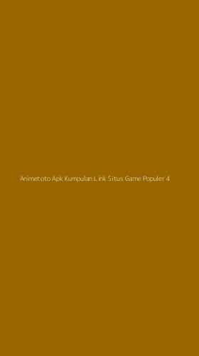 Tampilan Antarmuka Aplikasi Animetoto Apk Kumpulan Link Situs Game Populer - 4