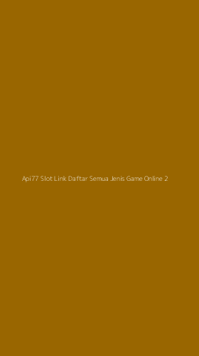 Tampilan Antarmuka Aplikasi Api77 Slot Link Daftar Semua Jenis Game Online - 2