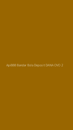 Tampilan Antarmuka Aplikasi Api888 Bandar Bola Deposit Dana Ovo - 2