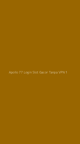 Tampilan Antarmuka Aplikasi Apollo 77 Login Slot Gacor Tanpa Vpn - 1