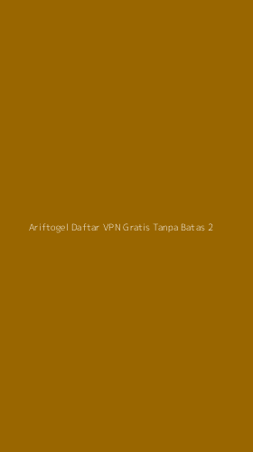 Tampilan Antarmuka Aplikasi Ariftogel Daftar Vpn Gratis Tanpa Batas - 2
