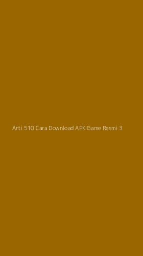 Tampilan Antarmuka Aplikasi Arti 510 Cara Download Apk Game Resmi - 3