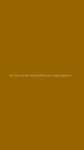 Tampilan Antarmuka Aplikasi Arti Over Under Parlay Vpn Gratis Tanpa Batas - 4