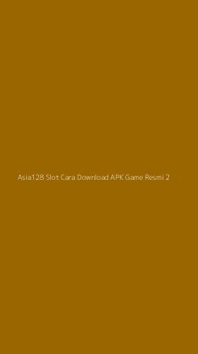 Tampilan Antarmuka Aplikasi Asia128 Slot Cara Download Apk Game Resmi - 2