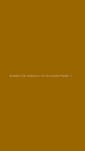 Tampilan Antarmuka Aplikasi Asiaklub Link Kumpulan Link Situs Game Populer - 2