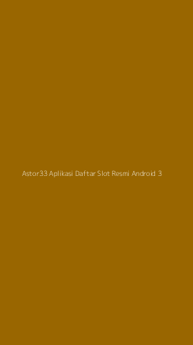 Tampilan Antarmuka Aplikasi Astor33 Aplikasi Daftar Slot Resmi Android - 3