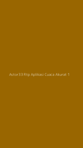 Tampilan Antarmuka Aplikasi Astor33 Rtp Aplikasi Cuaca Akurat - 1