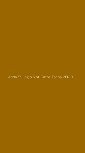 Tampilan Antarmuka Aplikasi Atom77 Login Slot Gacor Tanpa Vpn - 3