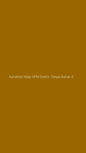 Tampilan Antarmuka Aplikasi Aurahoki Wap Vpn Gratis Tanpa Batas - 4