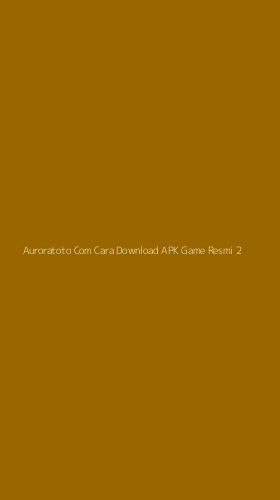 Tampilan Antarmuka Aplikasi Auroratoto Com Cara Download Apk Game Resmi - 2