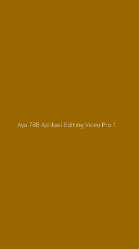 Tampilan Antarmuka Aplikasi Ayo 788 Aplikasi Editing Video Pro - 1