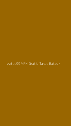 Tampilan Antarmuka Aplikasi Aztec99 Vpn Gratis Tanpa Batas - 4