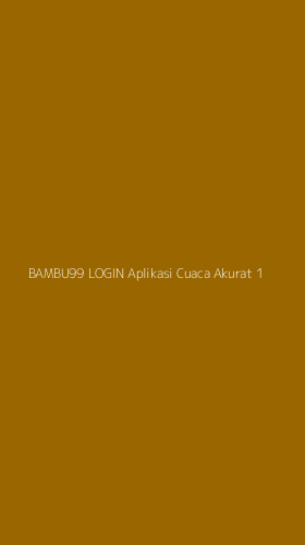 Tampilan Antarmuka Aplikasi Bambu99 Login Aplikasi Cuaca Akurat - 1