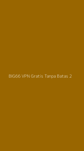 Tampilan Antarmuka Aplikasi Big66 Vpn Gratis Tanpa Batas - 2