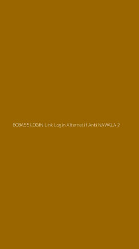 Tampilan Antarmuka Aplikasi Boba55 Login Link Login Alternatif Anti Nawala - 2