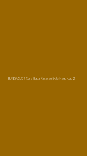 Tampilan Antarmuka Aplikasi Bungaslot Cara Baca Pasaran Bola Handicap - 2
