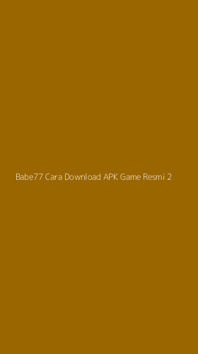 Tampilan Antarmuka Aplikasi Babe77 Cara Download Apk Game Resmi - 2