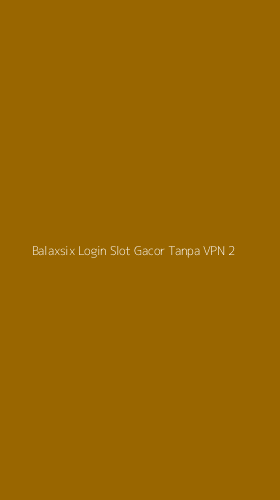 Tampilan Antarmuka Aplikasi Balaxsix Login Slot Gacor Tanpa Vpn - 2