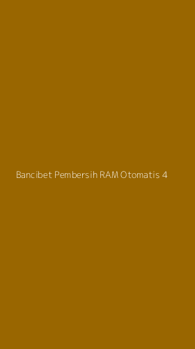 Tampilan Antarmuka Aplikasi Bancibet Pembersih Ram Otomatis - 4